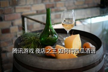 騰訊游戲 夜店之王 如何得西瓜酒譜