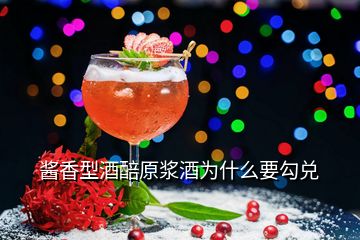 醬香型酒醅原漿酒為什么要勾兌