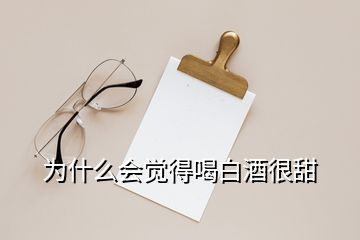 為什么會(huì)覺得喝白酒很甜