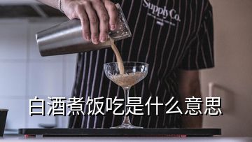 白酒煮飯吃是什么意思