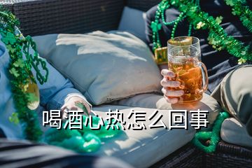 喝酒心熱怎么回事