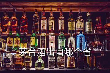 茅臺酒出自哪個省