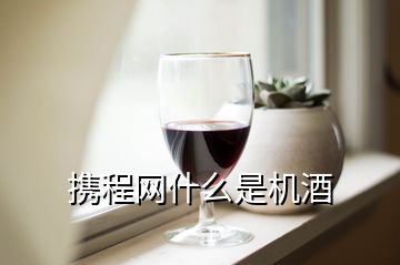 攜程網(wǎng)什么是機酒