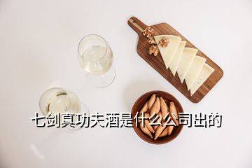 七劍真功夫酒是什么公司出的