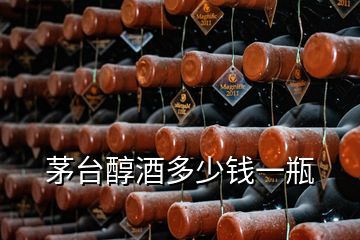 茅臺(tái)醇酒多少錢(qián)一瓶