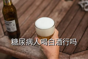 糖尿病人喝白酒行嗎