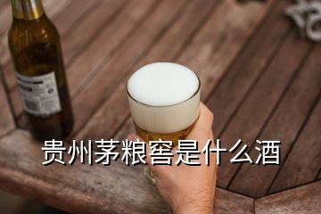 貴州茅糧窖是什么酒