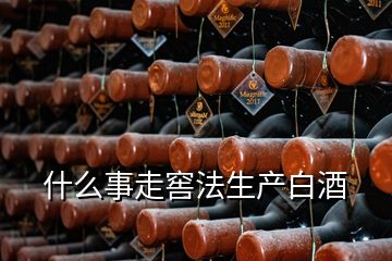 什么事走窖法生產(chǎn)白酒