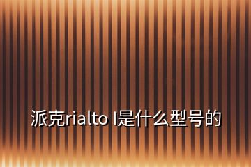 派克rialto I是什么型號的