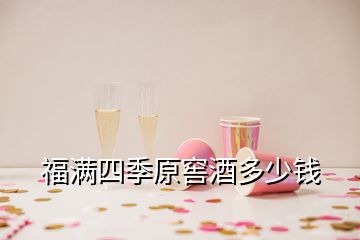 福滿四季原窖酒多少錢