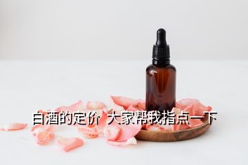 白酒的定價(jià)  大家?guī)臀抑更c(diǎn)一下