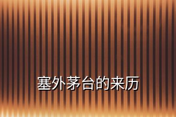 塞外茅臺(tái)的來(lái)歷