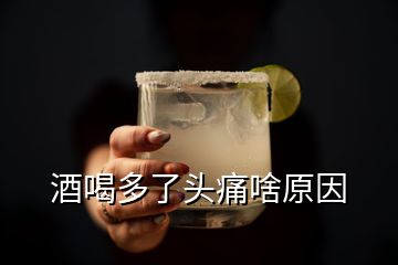 酒喝多了頭痛啥原因