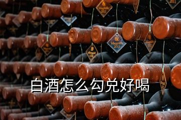 白酒怎么勾兌好喝