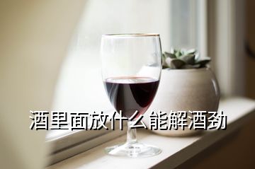 酒里面放什么能解酒勁