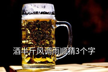 酒半斤風(fēng)調(diào)雨順猜3個(gè)字