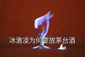 冰激凌為何要放茅臺酒