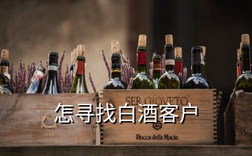 怎尋找白酒客戶(hù)