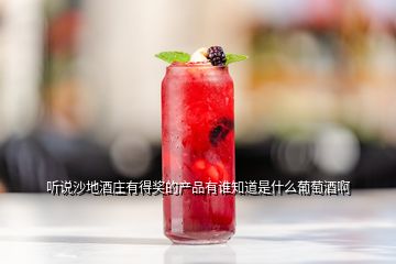 聽說沙地酒莊有得獎(jiǎng)的產(chǎn)品有誰知道是什么葡萄酒啊