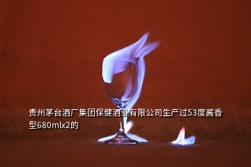 貴州茅臺(tái)酒廠集團(tuán)保健酒業(yè)有限公司生產(chǎn)過53度醬香型680mlx2的