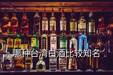 哪種臺(tái)灣白酒比較知名