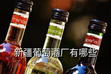 新疆葡萄酒廠有哪些