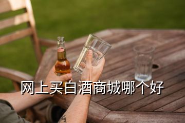 網(wǎng)上買白酒商城哪個好