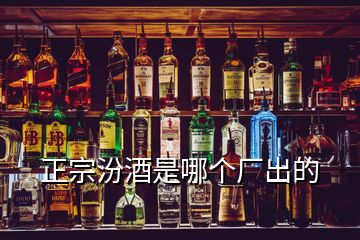 正宗汾酒是哪個(gè)廠出的