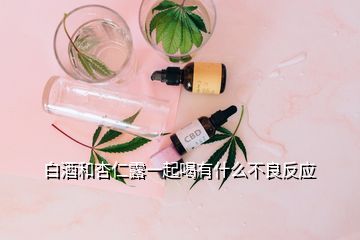 白酒和杏仁露一起喝有什么不良反應(yīng)