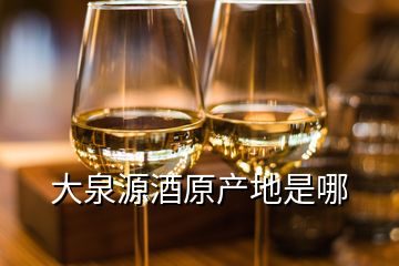 大泉源酒原產地是哪