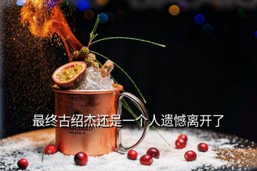 最終古紹杰還是一個人遺憾離開了