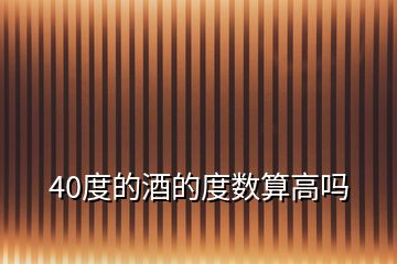 40度的酒的度數算高嗎