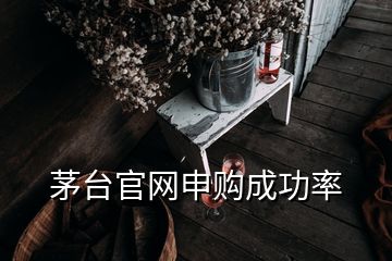 茅臺(tái)官網(wǎng)申購(gòu)成功率