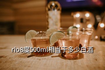 rio8度500ml相當(dāng)于多少白酒