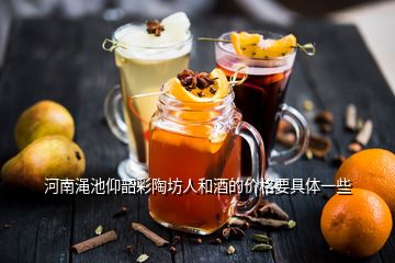 河南澠池仰韶彩陶坊人和酒的價(jià)格要具體一些