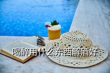 喝醉用什么東西解酒好