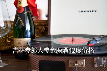 吉林參郎人參金鹿酒42度價(jià)格