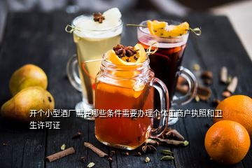 開個(gè)小型酒廠需要哪些條件需要辦理個(gè)體工商戶執(zhí)照和衛(wèi)生許可證