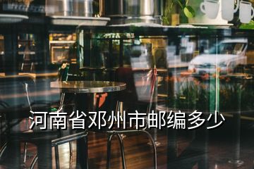 河南省鄧州市郵編多少