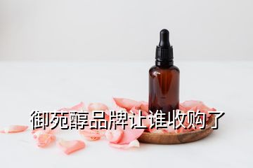 御苑醇品牌讓誰收購了