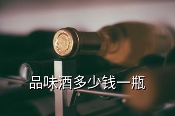 品味酒多少錢一瓶