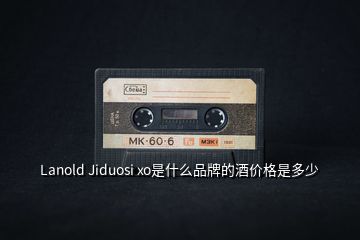 Lanold Jiduosi xo是什么品牌的酒價格是多少