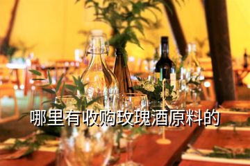 哪里有收購玫瑰酒原料的