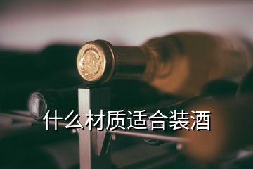 什么材質適合裝酒