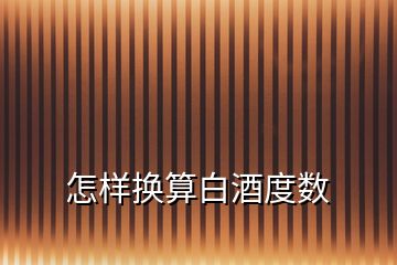 怎樣換算白酒度數(shù)