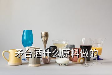 矛臺酒什么原料做的