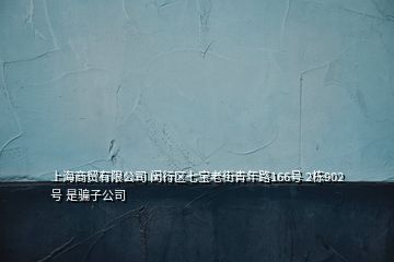 上海商貿(mào)有限公司 閔行區(qū)七寶老街青年路166號 2棟902號 是騙子公司