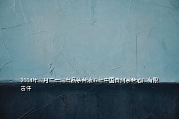 2004年三月二十日出品茅臺(tái)液五年中國(guó)貴州茅臺(tái)酒廠有限責(zé)任