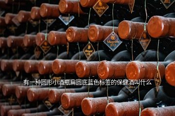 有一種圓形小酒瓶扁圓底藍色標(biāo)簽的保健酒叫什么