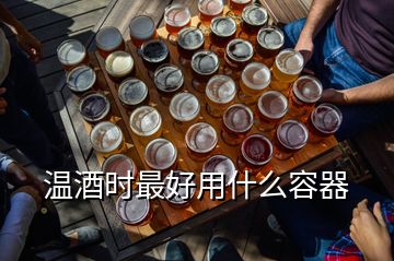 溫酒時(shí)最好用什么容器